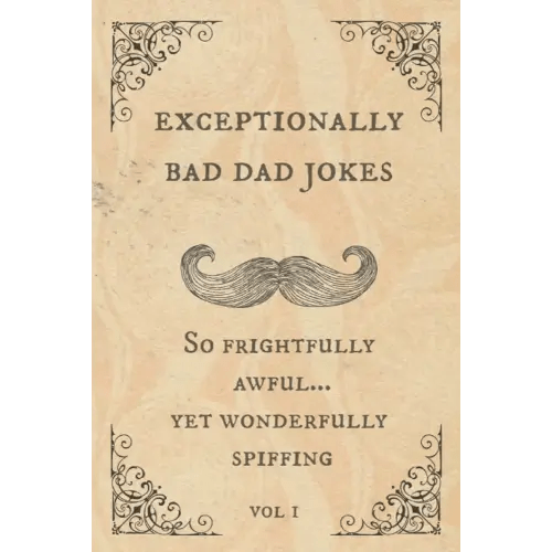Exceptionally Bad Dad Jokes: So frightfully awful.. yet wonderfully spiffing