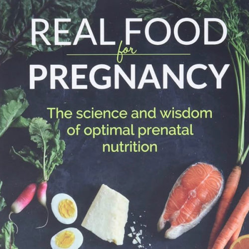 Real Food for Pregnancy: The Science and Wisdom of Optimal Prenatal Nutrition