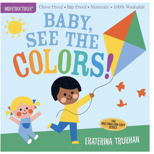 Indestructibles (The Original): Baby, See the Colors!: Chew Proof · Rip Proof · Nontoxic · 100% Washable (Book for Babies, Newborn Books, Safe to Chew)