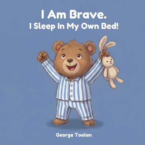 I Am Brave. I Sleep In My Own Bed!: An affirmation book for kids about sleeping alone (Ages 2-5) (I Am Brave at Bedtime)