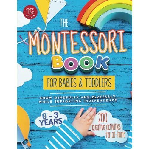 The Montessori Book for Babies and Toddlers: 200 creative activities for at-home to help children from ages 0 to 3 - grow mindfully and playfully while supporting independence (Montessori at home)