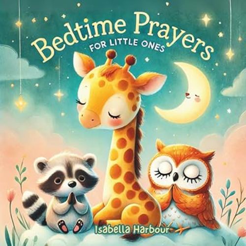 Bedtime Prayers for Little Ones: 30 Short and Sweet Prayers for Kids Ages 3–7 | Gentle Bedtime Routine, Gratitude, and Comfort. 4-Line Prayers for Peaceful Sleep and Happy Dreams.