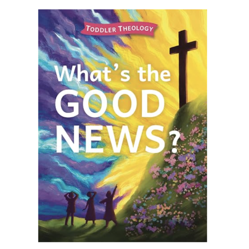 What's the Good News?: A Toddler Theology Book About the Gospel