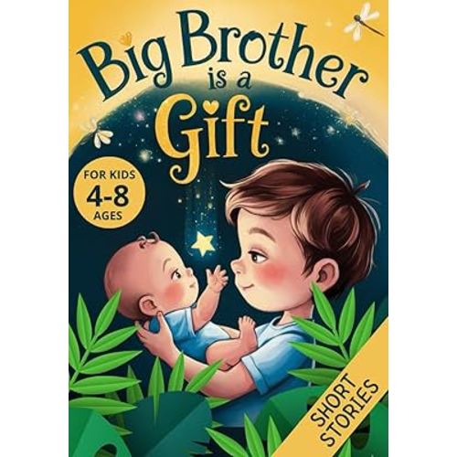 Big Brother is a Gift: Short Stories That Make Boys Feel Important, Needed, and Loved as Older Siblings to a New Baby (Big Brother Book)