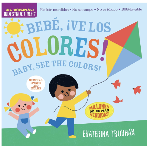 Indestructibles: Bebé, ¡ve los colores! / Baby, See the Colors!: Chew Proof · Rip Proof · Nontoxic · 100% Washable (Book for Babies, Newborn Books, Safe to Chew) (Spanish and English Edition)