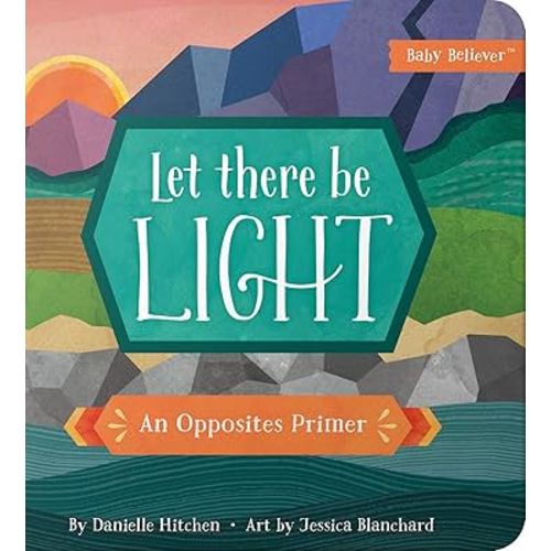Let There Be Light: An Opposites Primer (Baby Believer)