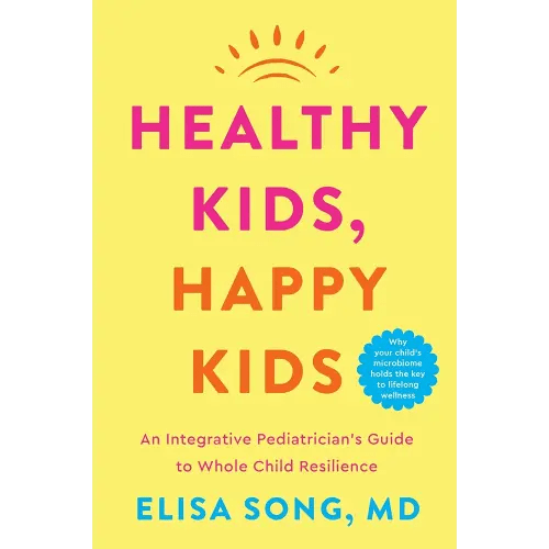 Healthy Kids, Happy Kids: An Integrative Pediatrician's Guide to Whole Child Resilience