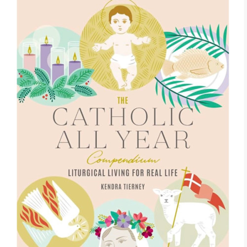 The Catholic All Year Compendium: Liturgical Living for Real Life