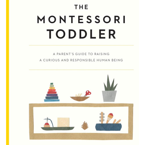 The Montessori Toddler: A Parent's Guide to Raising a Curious and Responsible Human Being (The Parents' Guide to Montessori, 1)