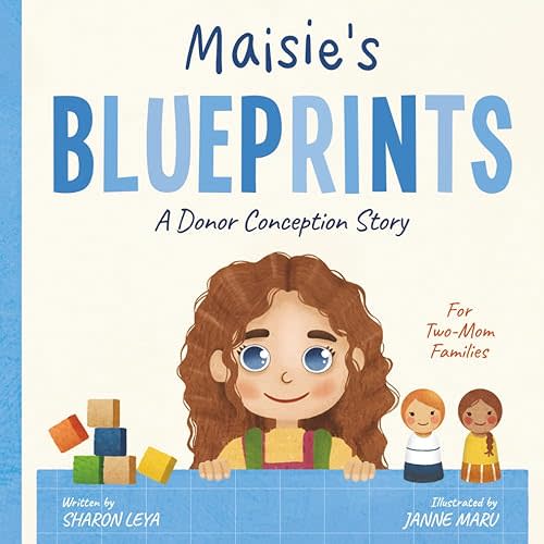 Maisie's Blueprints: A (IUI/IVF/ICI) Donor Conception Story for Two-Mom Families (My Donor Story: A Book Series for Donor-Conceived Children)
