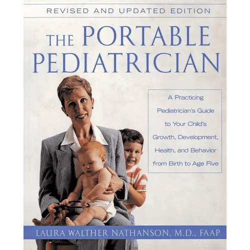 The Portable Pediatrician: A Practicing Pediatrician's Guide to Your Child's Growth, Development, Health and Behavior, from Birth to Age Five
