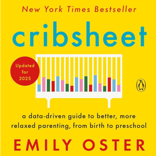Cribsheet: A Data-Driven Guide to Better, More Relaxed Parenting, from Birth to Preschool (The ParentData Series)
