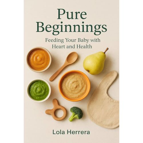 Pure Beginnings: Feeding Your Baby with Heart and Health