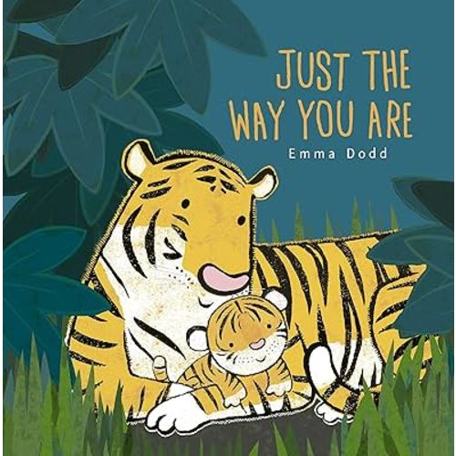 Just the Way You Are Padded Board Book: (A Heartwarming Story of Parental Love and Gratitude Featuring Parent & Child Tigers in Rhyming Text - For Babies and Toddlers) (Emma Dodd's Love You Books)