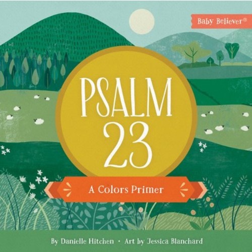 Psalm 23: A Colors Primer: Danielle Hitchen Illustrated By: Jessica Blanchard: 9780736985963 - Christianbook.com