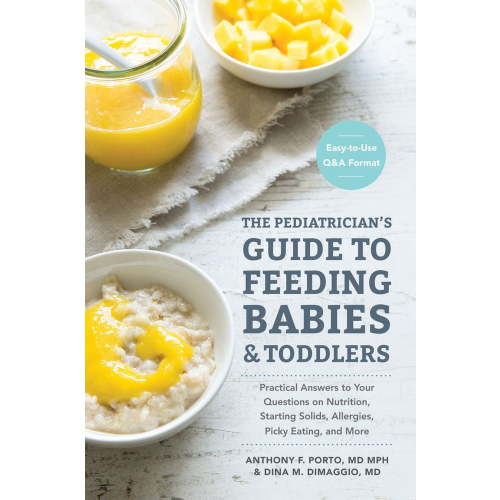 The Pediatrician's Guide to Feeding Babies and Toddlers: Practical Answers to Your Questions on Nutrition, Starting, (Paperback)