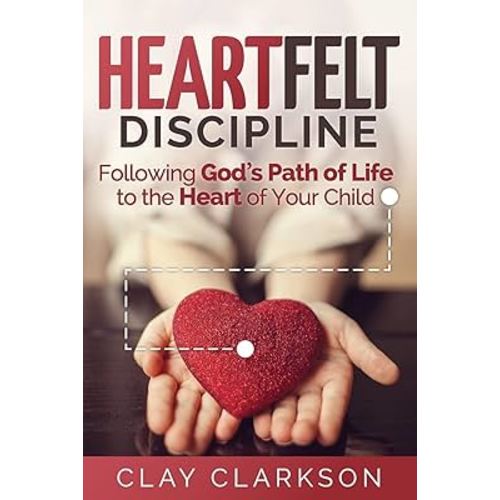 Heartfelt Discipline: Following God's Path of Life to the Heart of Your Child