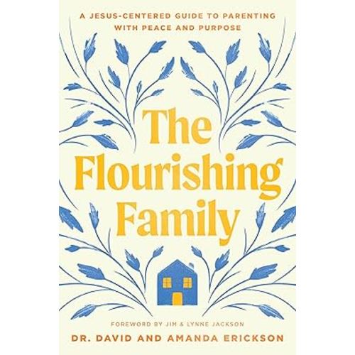 The Flourishing Family: A Jesus-Centered Guide to Parenting with Peace and Purpose