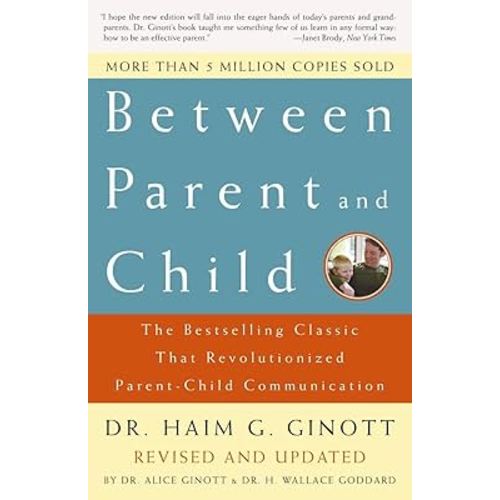Between Parent and Child: Revised and Updated: The Bestselling Classic That Revolutionized Parent-Child Communication