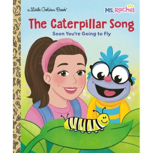 The Caterpillar Song: Soon You're Going to Fly (Ms. Rachel) - (Little Golden Book) by MS Rachel (Hardcover)