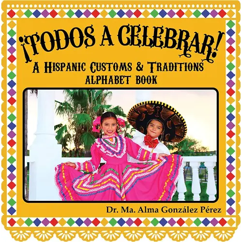¡Todos a Celebrar! A Hispanic Customs & Traditions Alphabet Book (Bilingual English and Spanish Edition)