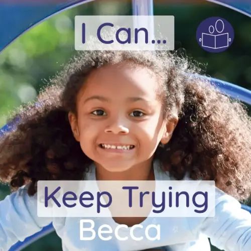 I Can… Keep Trying: A young child’s introduction to positive affirmations and having the resilience to overcome life’s everyday challenges. (Becca’s ‘I Can Do It!’ Books)