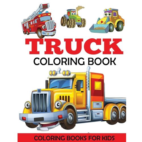 Truck Coloring Book: Kids Coloring Book with Monster Trucks, Fire Trucks, Dump Trucks, Garbage Trucks, and More. For Toddlers, Preschoolers, Ages 2-4, Ages 4-8