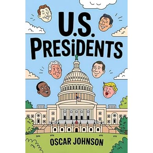 US Presidents: All the Presidents of the United States of America. Biographies, Intriguing History, Fascinating Trivia, and Essential Facts from George Washington to Donald Trump