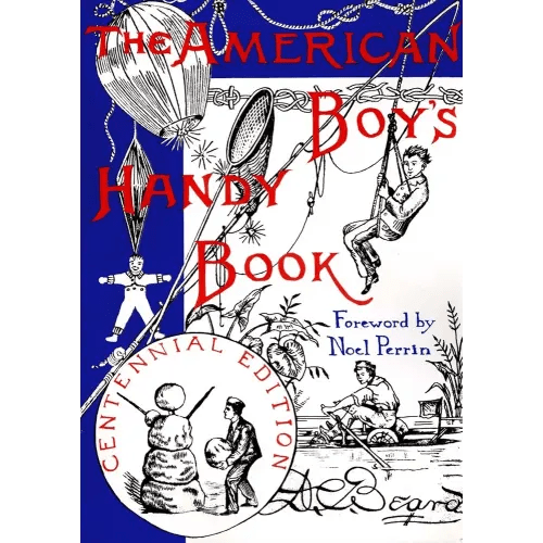 The American Boy's Handy Book: What to Do and How to Do It, Centennial Edition