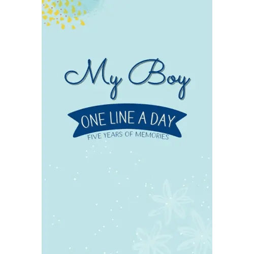 My Boy One Line a Day: A Journal for Recording Your Son's Life, A Five-Year Memory Journal for new Moms and Dads.