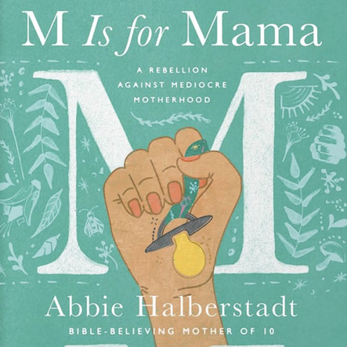 M Is for Mama: A Biblical Motherhood Guide for Raising Godly Children with Grace and Confidence