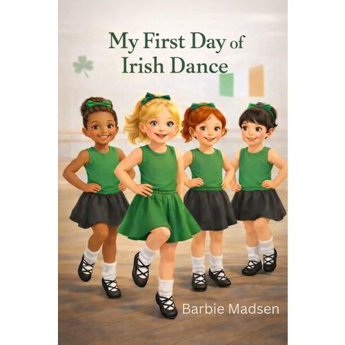My First Day of Irish Dance (My Irish Dance Journey Series)