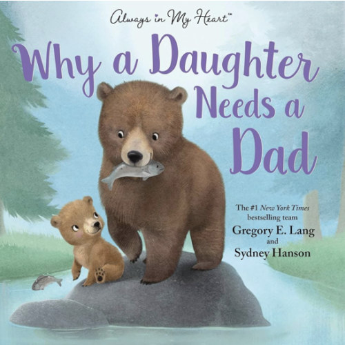 Why a Daughter Needs a Dad: Celebrate Your Father Daughter Bond with this Special Picture Book!
