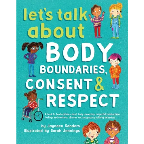 Let's Talk About Body Boundaries, Consent and Respect: Teach children about body ownership, respect, feelings, choices and recognizing bullying behaviors