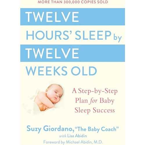 Twelve Hours' Sleep by Twelve Weeks Old: A Step-by-Step Plan for Baby Sleep Success Kindle Edition