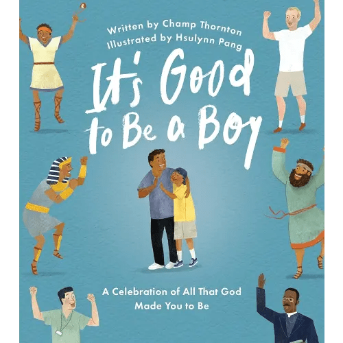 It's Good to Be a Boy: A Celebration of All That God Made You to Be (Christian Children’s Book for Boys on Biblical Manhood, Masculinity, God’s Design, & Joyful Identity)