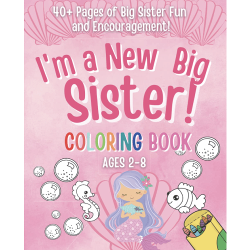 I'm a New Big Sister Coloring Book!: 40+ Pages of Big sister fun and Encouragement! A Gift for New sister with cute Baby sibling! (New Baby- Pregnancy ... Cousin, Big Sister, Big Brother, Big Cousin)