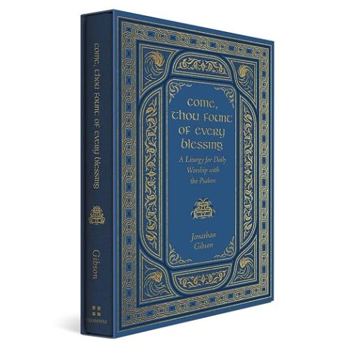 Come, Thou Fount of Every Blessing: A Liturgy for Daily Worship with the Psalms