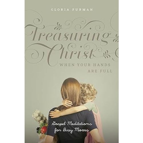 Treasuring Christ When Your Hands Are Full: Gospel Meditations for Busy Moms (with Study Questions)