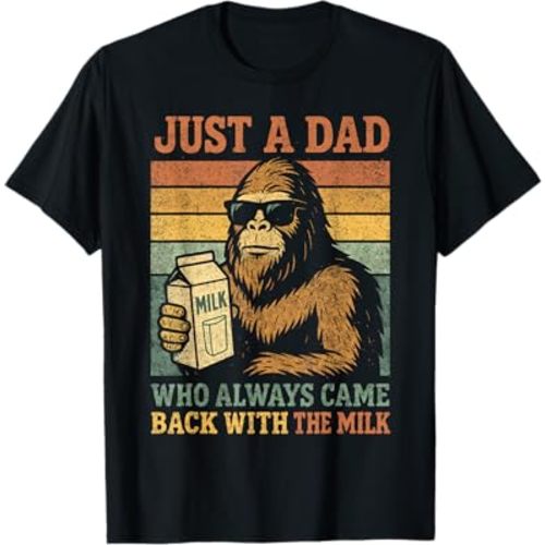 Bigfoot Papa, Just A Dad Who Always Came Back with The Milk T-Shirt