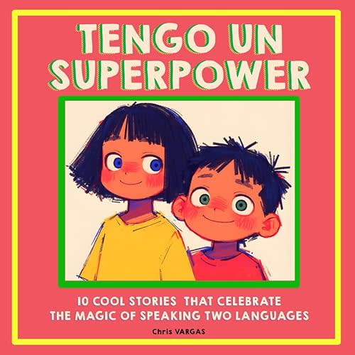 TENGO UN SUPERPOWER: 10 Cool Stories that Show the Magic of Being Bilingual. Moments of Connection, Love, and Fun! Perfect Gift for Spanish-Speaking ... Treasury: Spanish-English Stories for Kids) Paperback – March 27, 2025