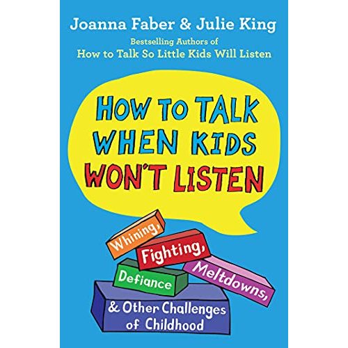 How to Talk When Kids Won't Listen: Whining, Fighting, Meltdowns, Defiance, and Other Challenges of Childhood (The How To Talk Series)