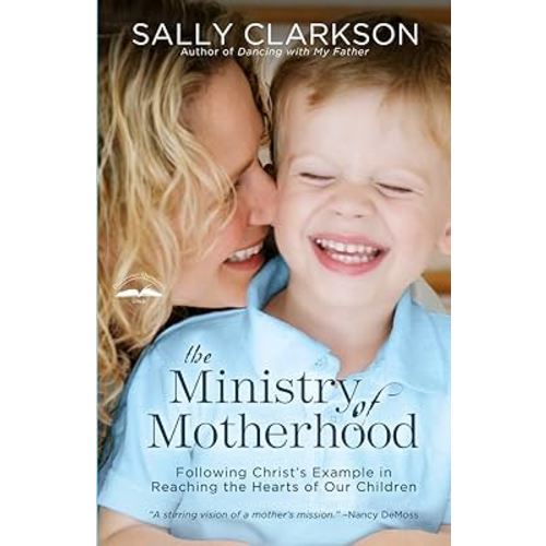The Ministry of Motherhood: Following Christ's Example in Reaching the Hearts of Our Children