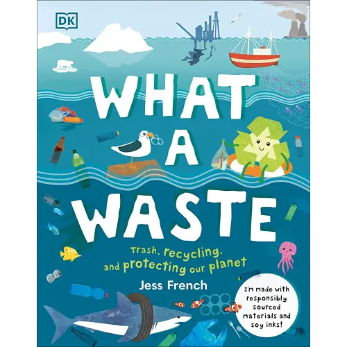What a Waste: Trash, Recycling, and Protecting our Planet (Protect the Planet)