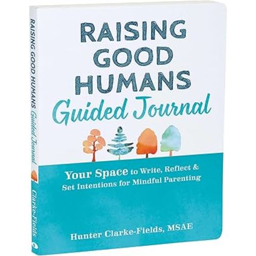 Raising Good Humans Guided Journal: Your Space to Write, Reflect, and Set Intentions for Mindful Parenting (The New Harbinger Journals for Change Series)