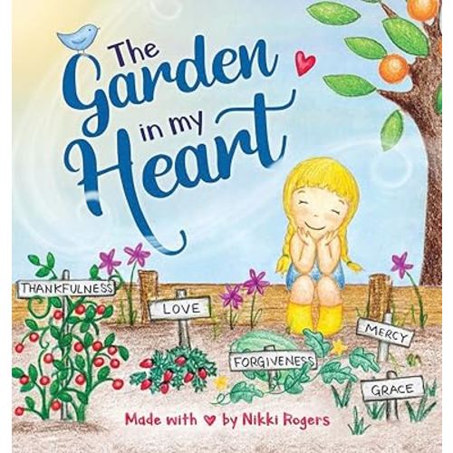 The Garden In My Heart: Planting Seeds of Love, Joy and Kindness