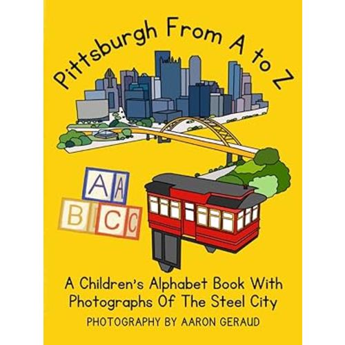 Pittsburgh From A To Z: A Children's Alphabet Book With Photographs Of The Steel City