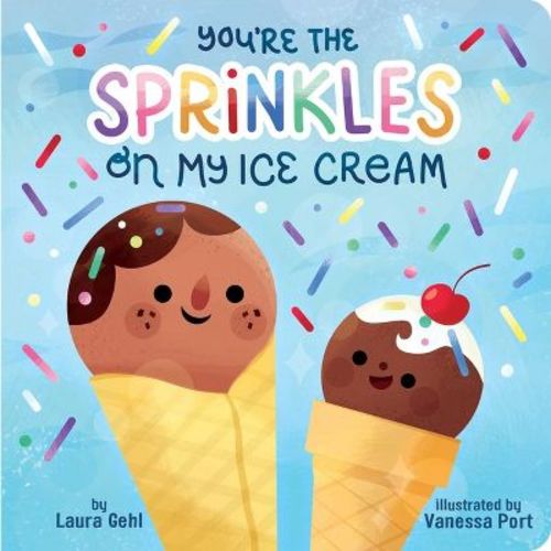 You're the Sprinkles on My Ice Cream - by Laura Gehl (Board Book)