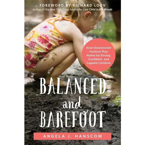 Balanced and Barefoot: How Unrestricted Outdoor Play Makes for Strong, Confident, and Capable Children