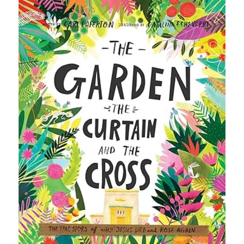 The Garden, the Curtain and the Cross: The true story of why Jesus died and rose again